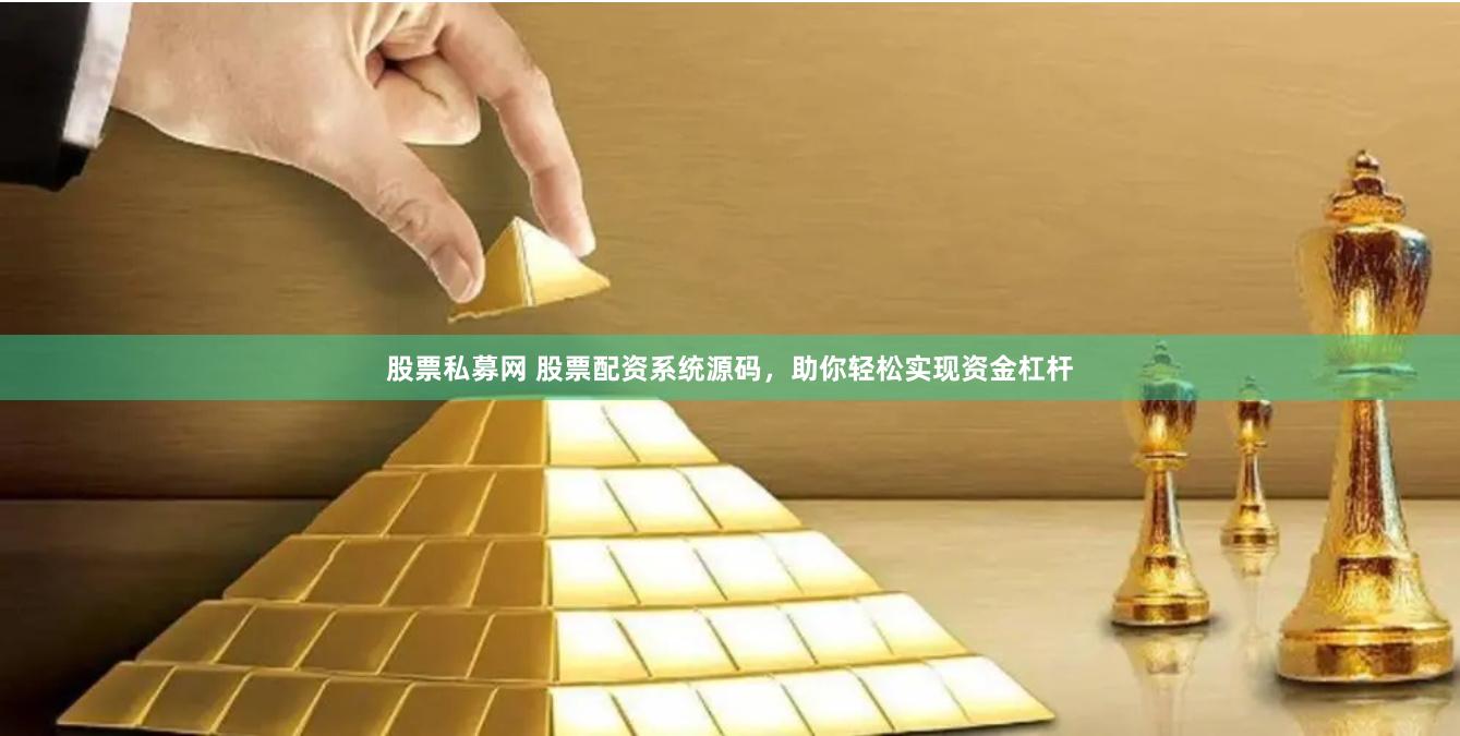 股票私募网 股票配资系统源码，助你轻松实现资金杠杆