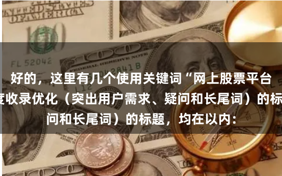 好的，这里有几个使用关键词“网上股票平台”，并针对百度收录优化（突出用户需求、疑问和长尾词）的标题，均在以内：