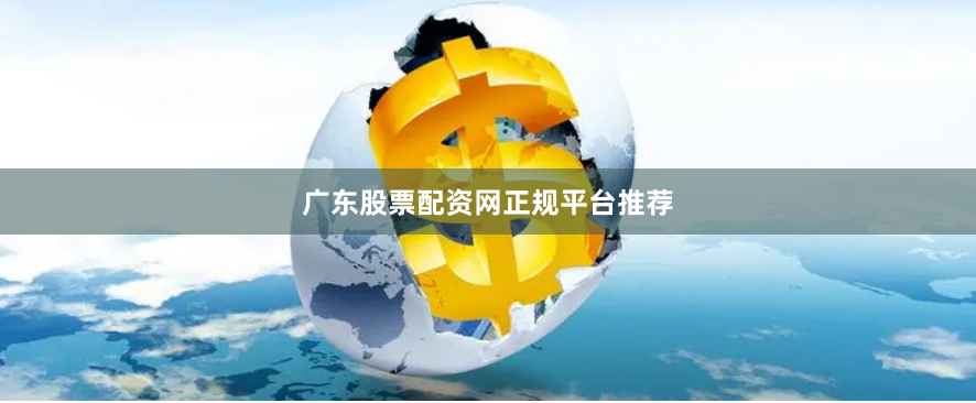 广东股票配资网正规平台推荐